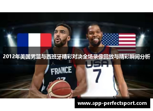 2012年美国男篮与西班牙精彩对决全场录像回放与精彩瞬间分析